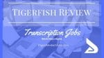 Tigerfish Review: Is Tigerfish Transcription Legitimate? Is Tigerfish ...