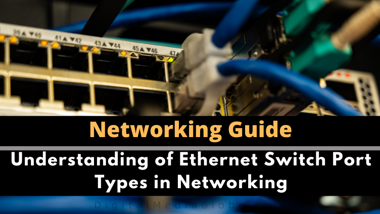Understanding of Ethernet Switch Port Types in Networking